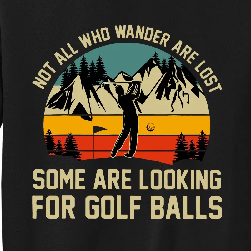 Not All Who Wander Are Lost Some Are Looking For Golf Balls Tall Sweatshirt