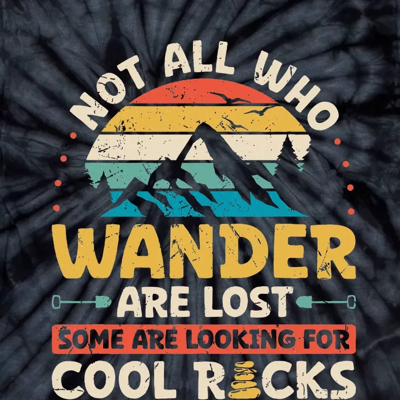 Not All Who Wander Are Lost Some Are Looking For Cool Rocks Tie-Dye T-Shirt