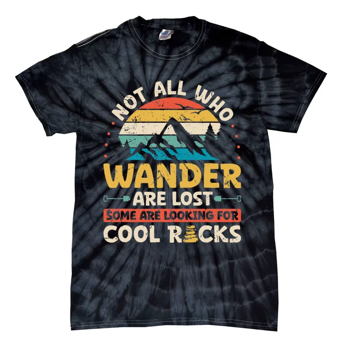 Not All Who Wander Are Lost Some Are Looking For Cool Rocks Tie-Dye T-Shirt