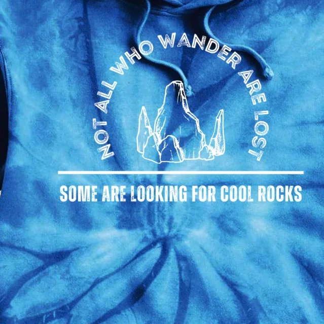 Not All Who Wander Are Lost Some Are Looking For Cool Rocks Gift Tie Dye Hoodie