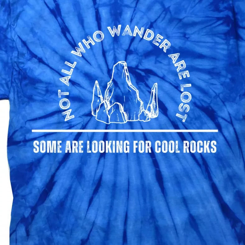 Not All Who Wander Are Lost Some Are Looking For Cool Rocks Gift Tie-Dye T-Shirt