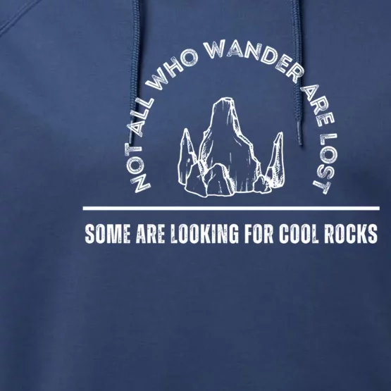 Not All Who Wander Are Lost Some Are Looking For Cool Rocks Gift Performance Fleece Hoodie