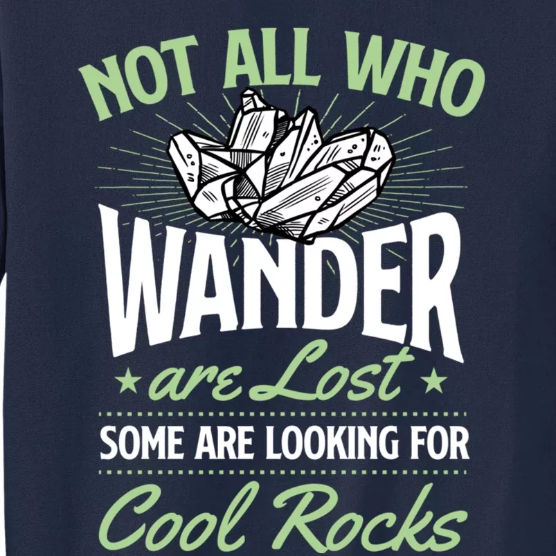 Not All Who Wander Are Lost Some Are Looking For Cool Rocks Tall Sweatshirt