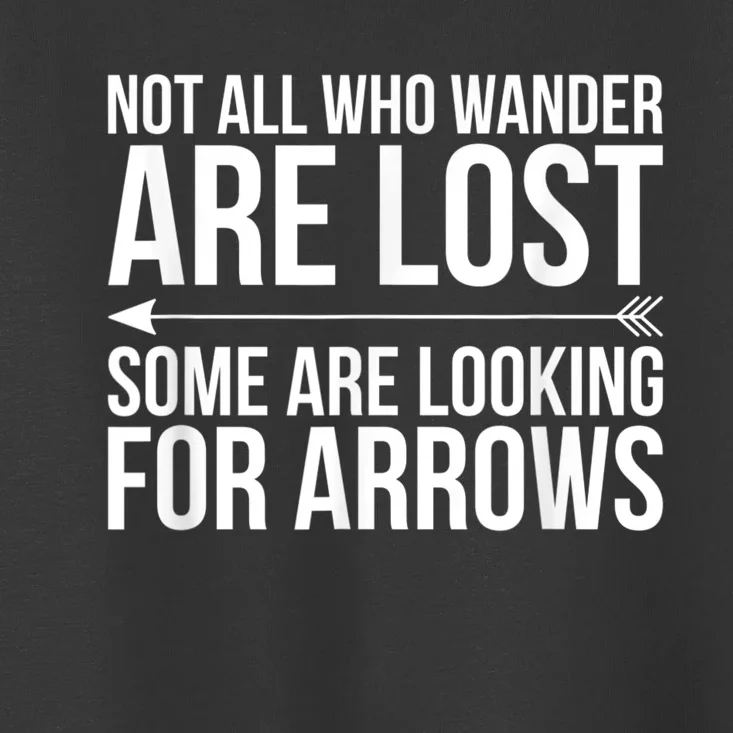 Not All Who Wander Are Lost Some Looking For Arrows Archery Toddler T-Shirt