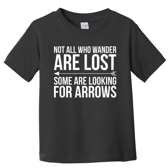 Not All Who Wander Are Lost Some Looking For Arrows Archery Toddler T-Shirt