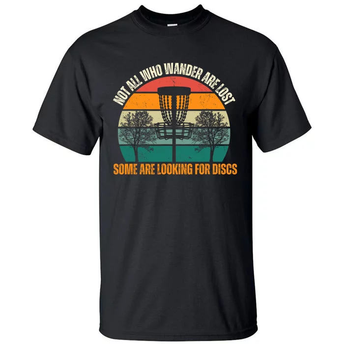 Not All Who Wander Are Lost Some Are Looking For Discs Tall T-Shirt