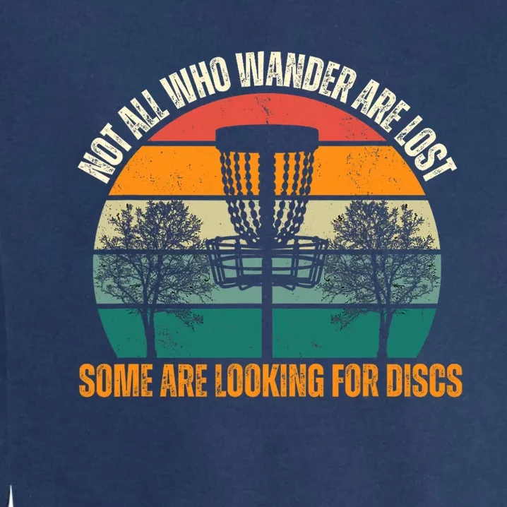 Not All Who Wander Are Lost Some Are Looking For Discs Garment-Dyed Sweatshirt