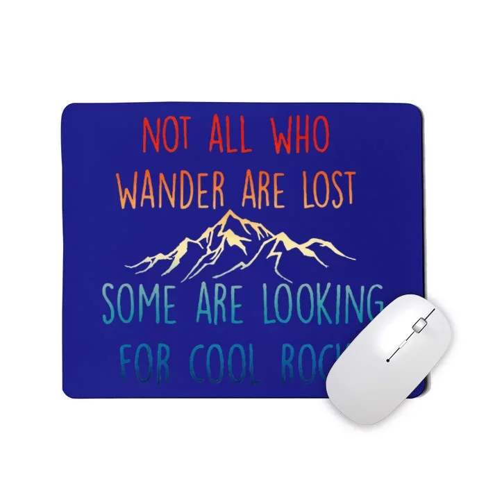 Not All Who Wander Are Lost Some Are Looking For Cool Rocks Mousepad