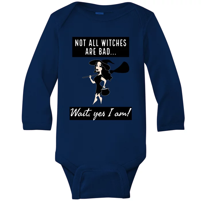 Not All Witches Are Bad Wait Yes I Am! Funny Gift Baby Long Sleeve Bodysuit