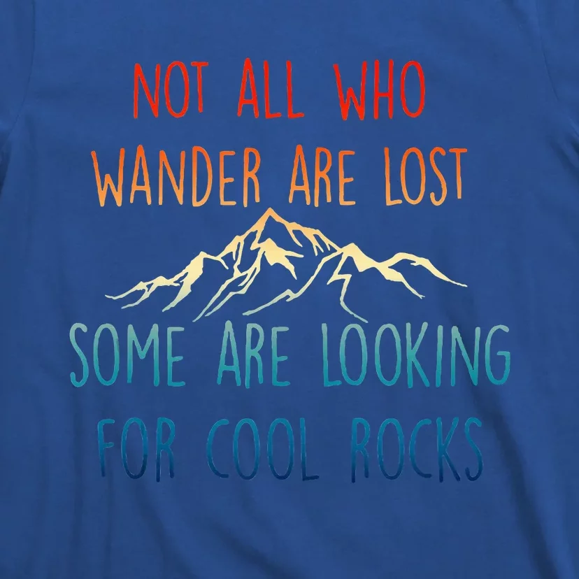 Not All Who Wander Are Lost Some Are Looking For Cool Rocks T-Shirt