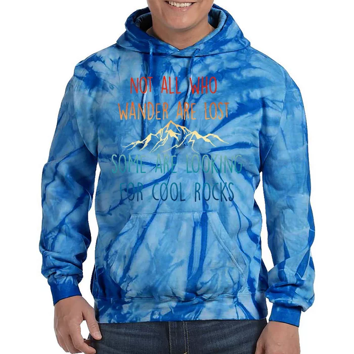 Not All Who Wander Are Lost Some Are Looking For Cool Rocks Tie Dye Hoodie