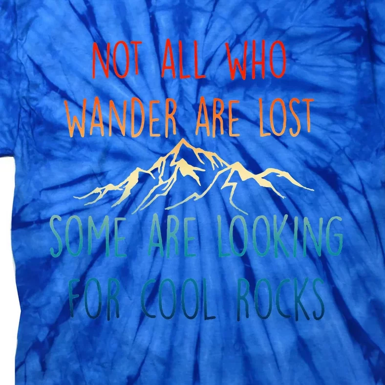 Not All Who Wander Are Lost Some Are Looking For Cool Rocks Tie-Dye T-Shirt