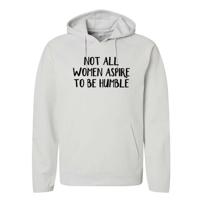 Not All Women Aspire To Be Humble Performance Fleece Hoodie