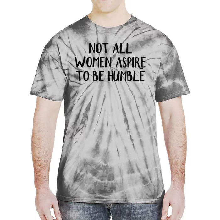 Not All Women Aspire To Be Humble Tie-Dye T-Shirt