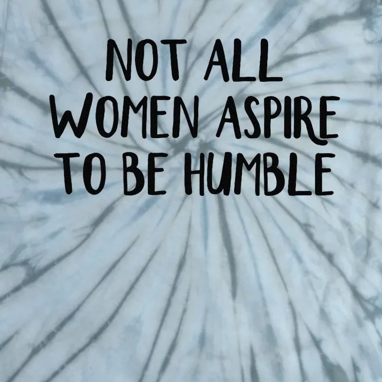 Not All Women Aspire To Be Humble Tie-Dye T-Shirt