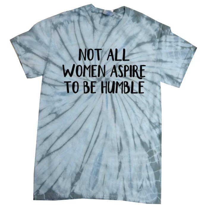 Not All Women Aspire To Be Humble Tie-Dye T-Shirt