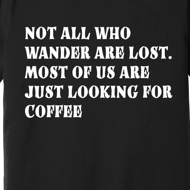 Not All Who Wander Are Lost, Coffee Lovers Design Premium T-Shirt