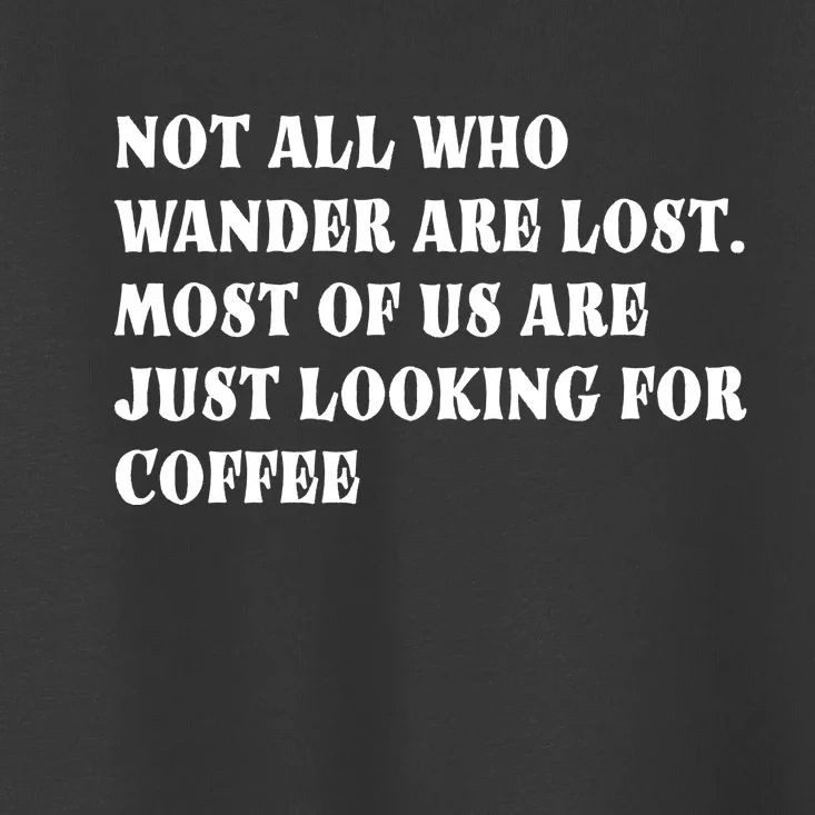 Not All Who Wander Are Lost, Coffee Lovers Design Toddler T-Shirt