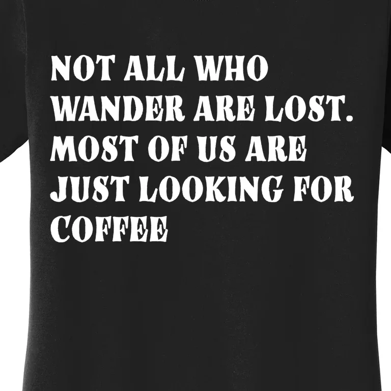 Not All Who Wander Are Lost, Coffee Lovers Design Women's T-Shirt