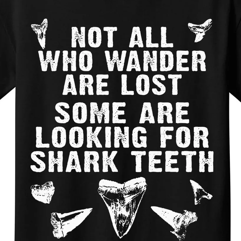 Not All Who Wander Are Lost Some Are Looking For Shark Teeth Kids T-Shirt