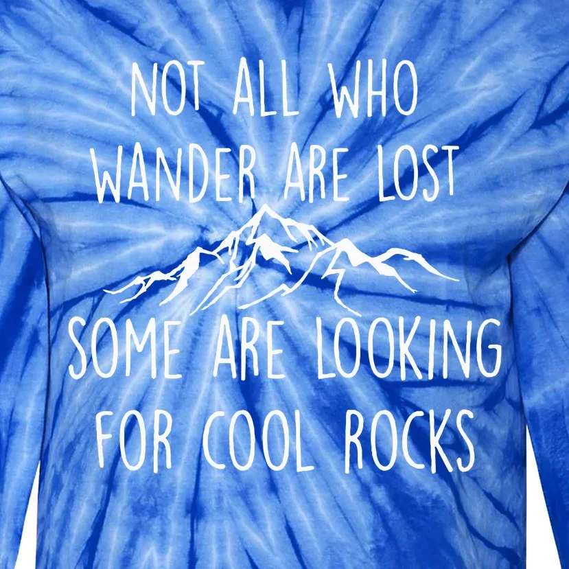 Not All Who Wander Are Lost Some Are Looking For Cool Rocks Tie-Dye Long Sleeve Shirt