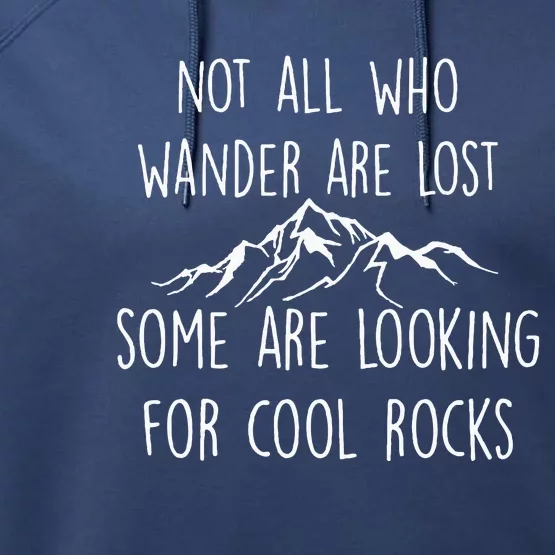 Not All Who Wander Are Lost Some Are Looking For Cool Rocks Performance Fleece Hoodie