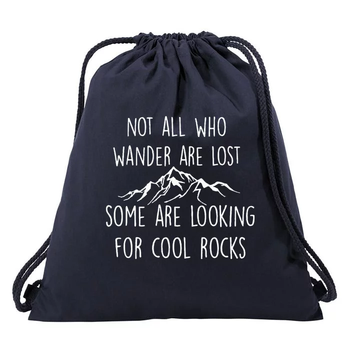 Not All Who Wander Are Lost Some Are Looking For Cool Rocks Drawstring Bag