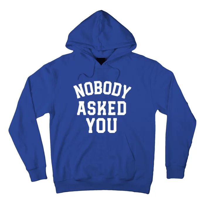 Nobody Asked You Funny Sarcastic Gift Hoodie