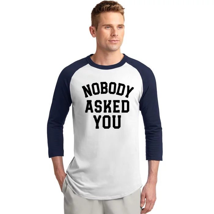 Nobody Asked You Funny Sarcastic Gift Baseball Sleeve Shirt