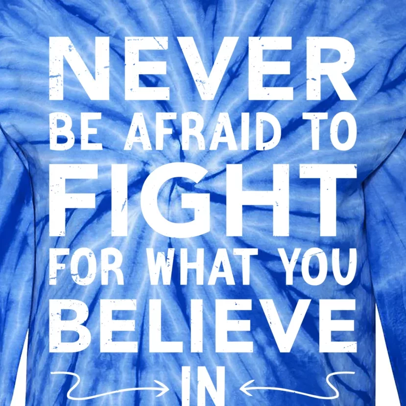 Never Be Afraid To Fight For What You Believe In Motivation Gift Tie-Dye Long Sleeve Shirt