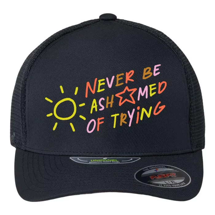 Never Be Ashamed Of Trying Flexfit Unipanel Trucker Cap