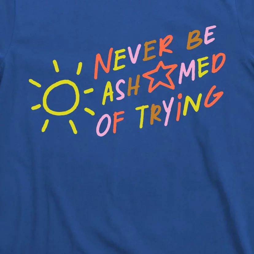 Never Be Ashamed Of Trying T-Shirt