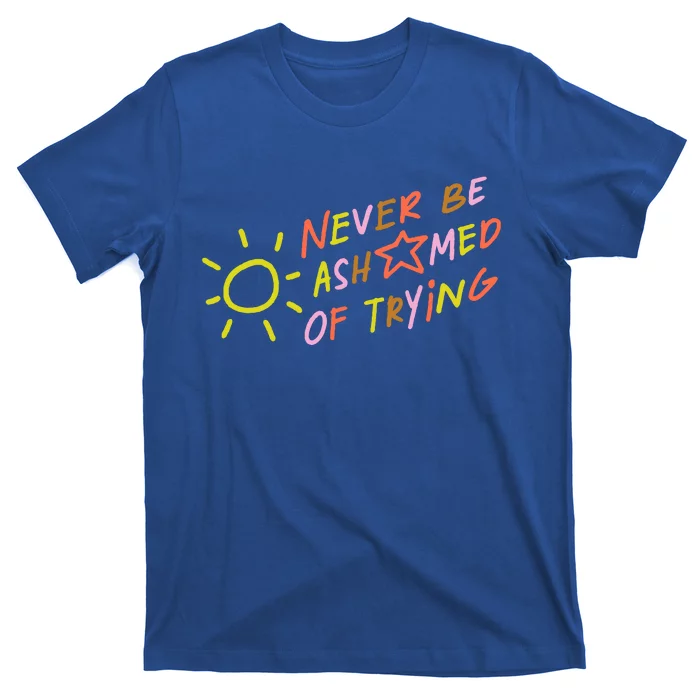 Never Be Ashamed Of Trying T-Shirt