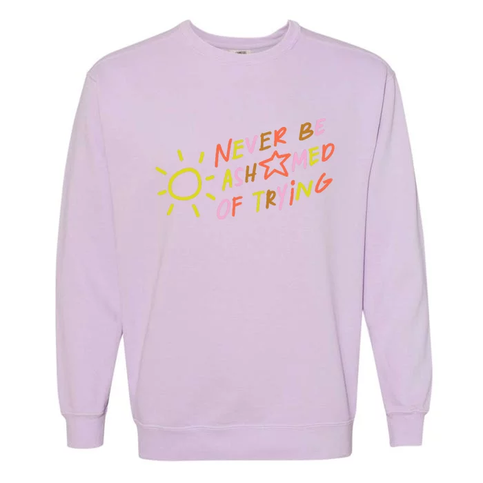 Never Be Ashamed Of Trying Garment-Dyed Sweatshirt