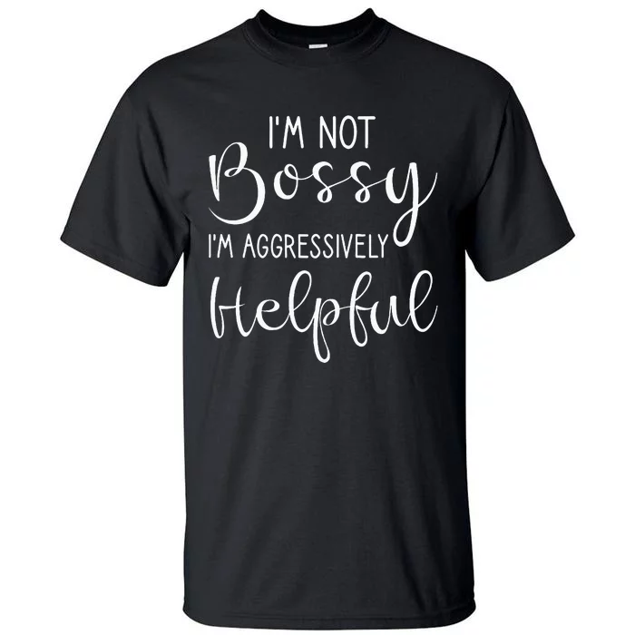 Not Bossy Aggressively Helpful Tall T-Shirt