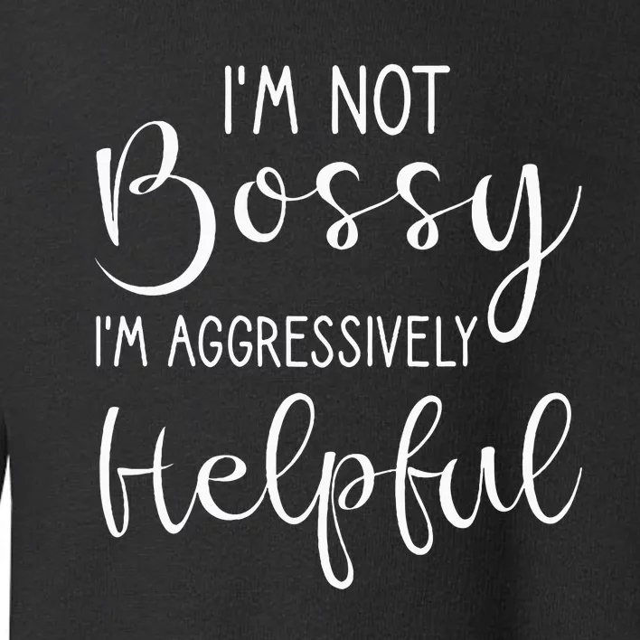 Not Bossy Aggressively Helpful Toddler Sweatshirt