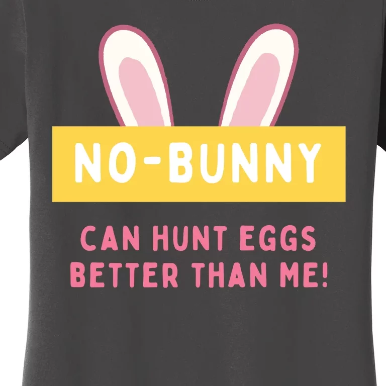 No Bunny Can Hunt Eggs Better Than Me Easter Ears Women's T-Shirt