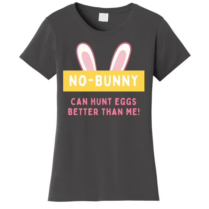 No Bunny Can Hunt Eggs Better Than Me Easter Ears Women's T-Shirt