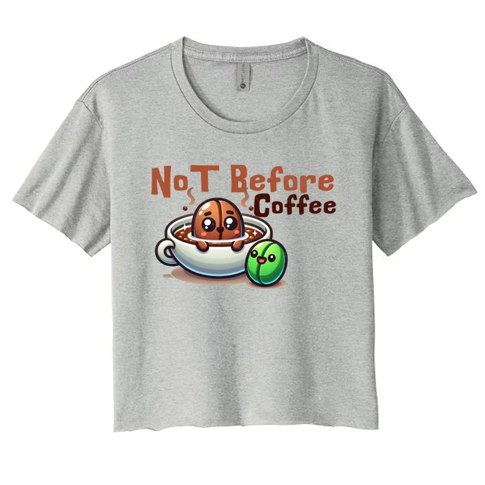 Not Before Coffee Green Bean Roasted Bean Gift Women's Crop Top Tee