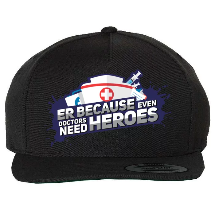 Nurse Because Even Doctors Need Heroes Funny Er Nurse Cute Gift Wool Snapback Cap