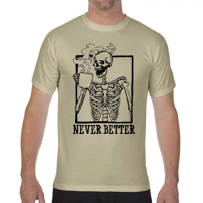 Never Better Funny Skeleton Coffee Comfort Colors T-Shirt