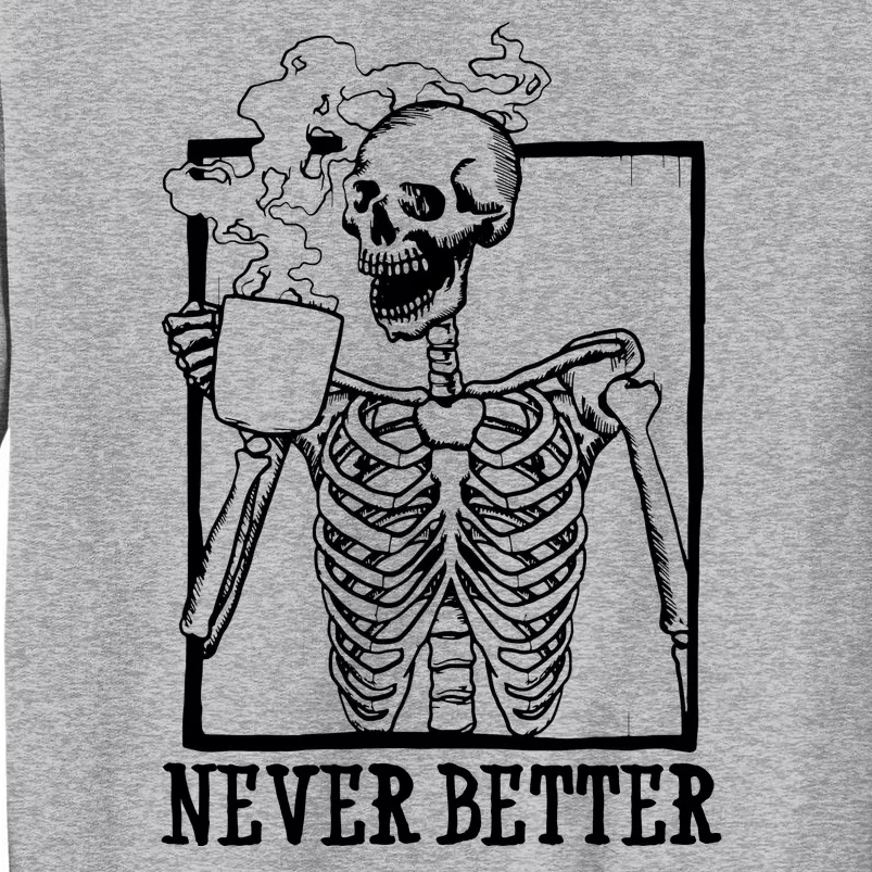 Never Better Funny Skeleton Coffee Sweatshirt