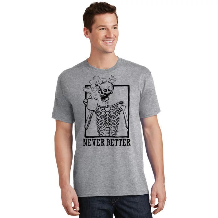 Never Better Funny Skeleton Coffee T-Shirt