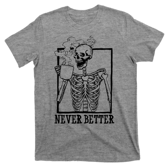 Never Better Funny Skeleton Coffee T-Shirt