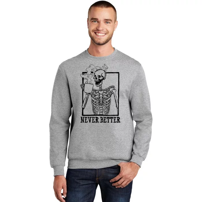 Never Better Funny Skeleton Coffee Tall Sweatshirt