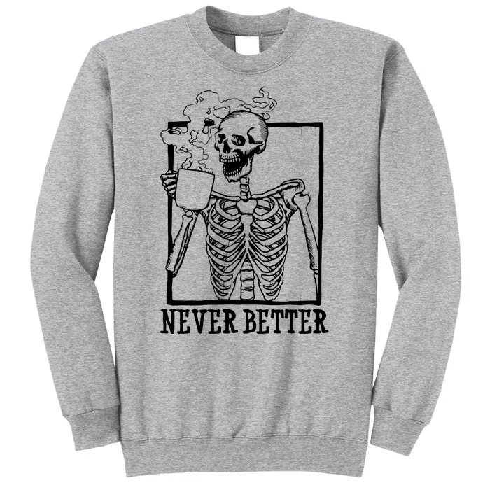 Never Better Funny Skeleton Coffee Tall Sweatshirt