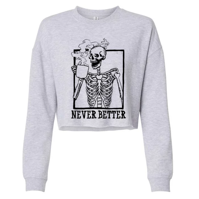 Never Better Funny Skeleton Coffee Cropped Pullover Crew