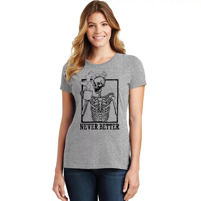 Never Better Funny Skeleton Coffee Women's T-Shirt