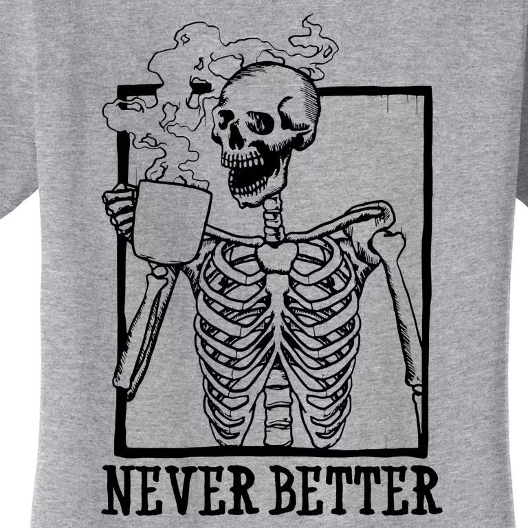 Never Better Funny Skeleton Coffee Women's T-Shirt