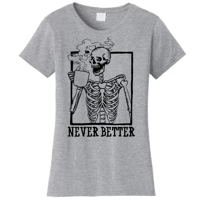 Never Better Funny Skeleton Coffee Women's T-Shirt